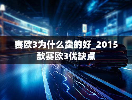 赛欧3为什么卖的好_2015款赛欧3优缺点