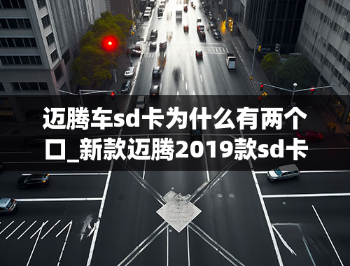 迈腾车sd卡为什么有两个口_新款迈腾2019款sd卡怎么用-