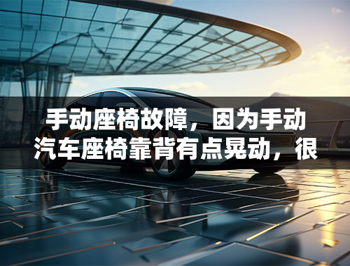 手动座椅故障，因为手动汽车座椅靠背有点晃动，很烦，都不能好好开车了怎么办？