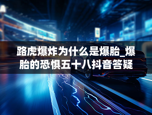 路虎爆炸为什么是爆胎_爆胎的恐惧五十八抖音答疑（9）轮胎侧面扎了能爆胎吗？