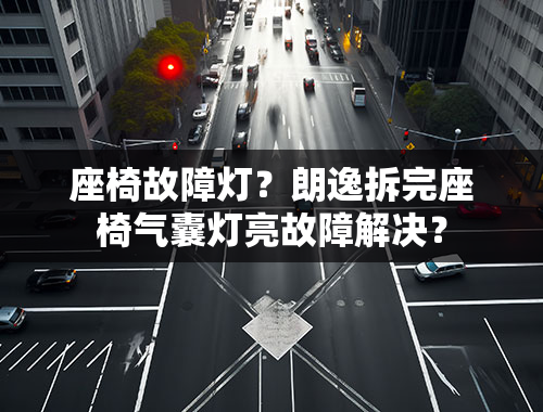 座椅故障灯？朗逸拆完座椅气囊灯亮故障解决？