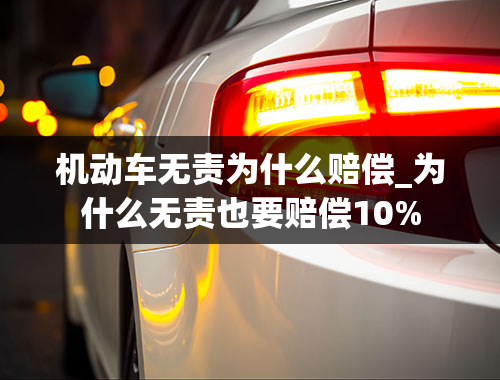 机动车无责为什么赔偿_为什么无责也要赔偿10%