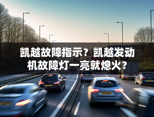 凯越故障指示？凯越发动机故障灯一亮就熄火？