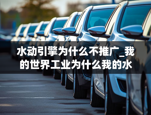 水动引擎为什么不推广_我的世界工业为什么我的水利发动机不能发点储电箱在水里也不行