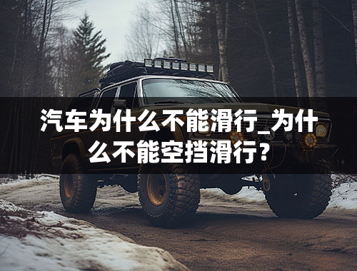 汽车为什么不能滑行_为什么不能空挡滑行？