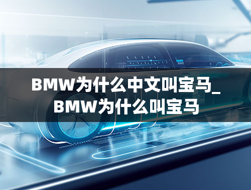 BMW为什么中文叫宝马_BMW为什么叫宝马