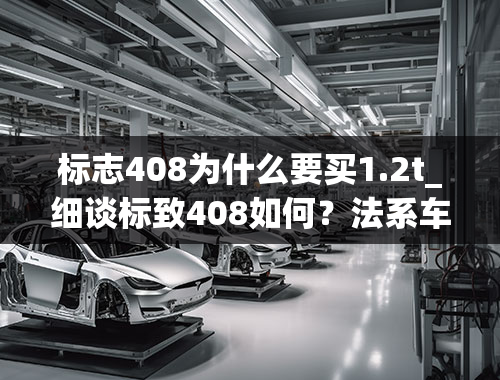 标志408为什么要买1.2t_细谈标致408如何？法系车到底值不值得得买？