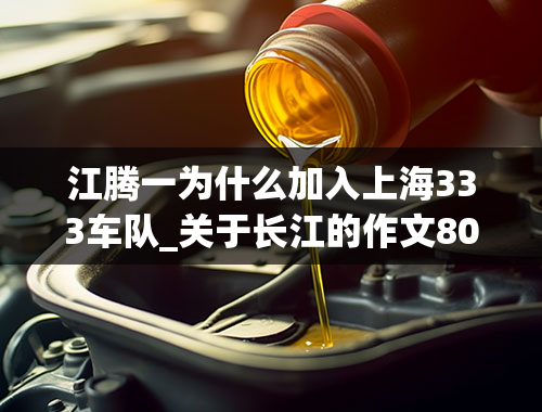 江腾一为什么加入上海333车队_关于长江的作文800字