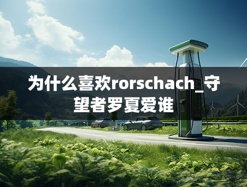 为什么喜欢rorschach_守望者罗夏爱谁