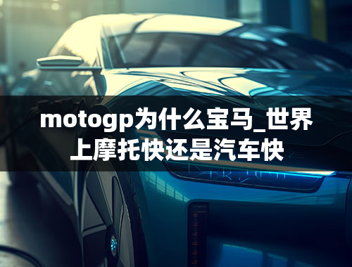 motogp为什么宝马_世界上摩托快还是汽车快