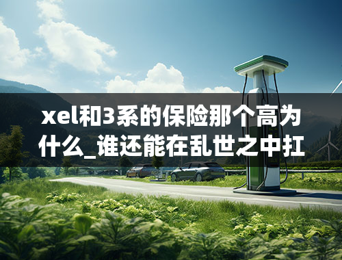 xel和3系的保险那个高为什么_谁还能在乱世之中扛起运动大旗？对比试驾宝马330i、捷豹XEL