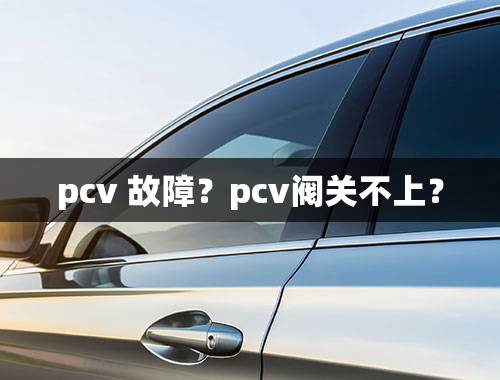 pcv 故障？pcv阀关不上？