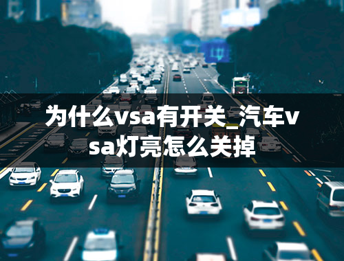 为什么vsa有开关_汽车vsa灯亮怎么关掉