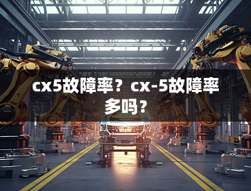 cx5故障率？cx-5故障率多吗？