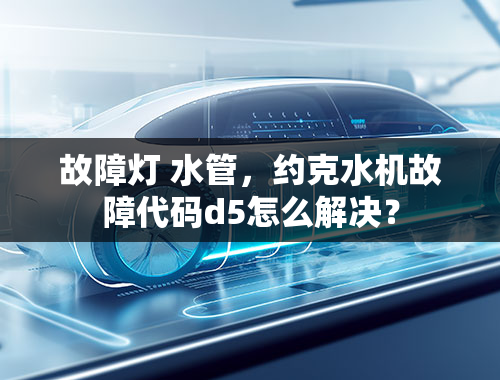 故障灯 水管，约克水机故障代码d5怎么解决？