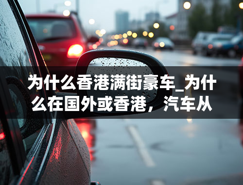 为什么香港满街豪车_为什么在国外或香港，汽车从外表看更加有质感？