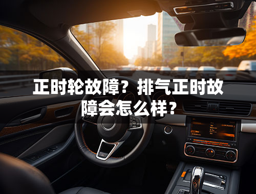 正时轮故障？排气正时故障会怎么样？