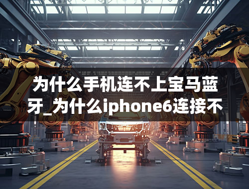 为什么手机连不上宝马蓝牙_为什么iphone6连接不到宝马汽车的蓝牙