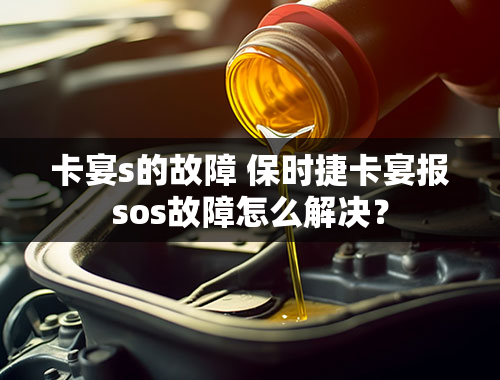 卡宴s的故障 保时捷卡宴报sos故障怎么解决？