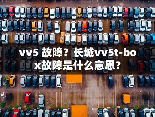 vv5 故障？长城vv5t-box故障是什么意思？