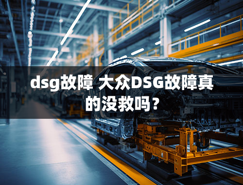 dsg故障 大众DSG故障真的没救吗？