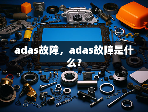 adas故障，adas故障是什么？