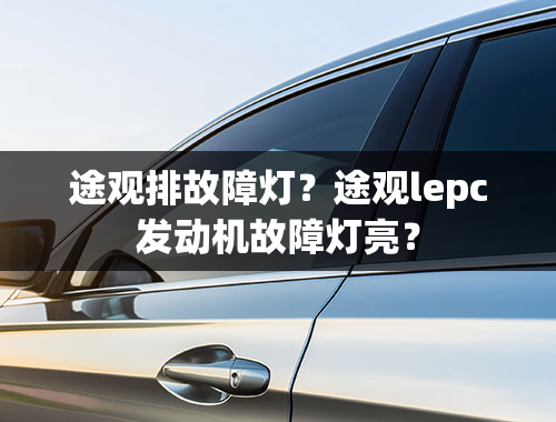 途观排故障灯？途观lepc发动机故障灯亮？