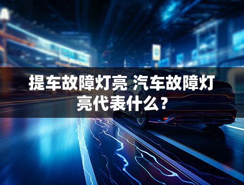 提车故障灯亮 汽车故障灯亮代表什么？