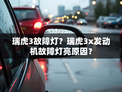 瑞虎3故障灯？瑞虎3x发动机故障灯亮原因？