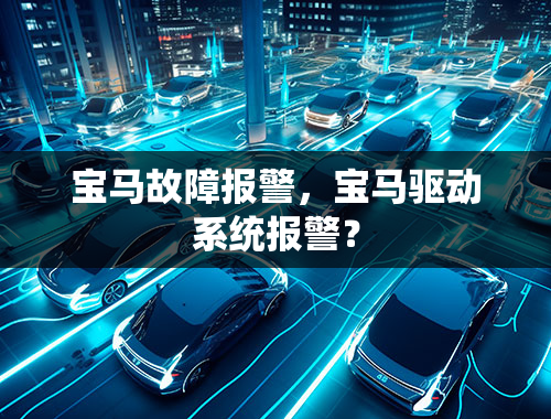 宝马故障报警，宝马驱动系统报警？