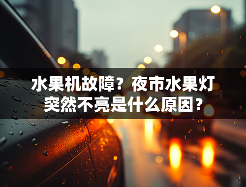 水果机故障？夜市水果灯突然不亮是什么原因？