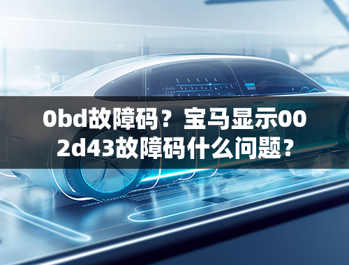 0bd故障码？宝马显示002d43故障码什么问题？