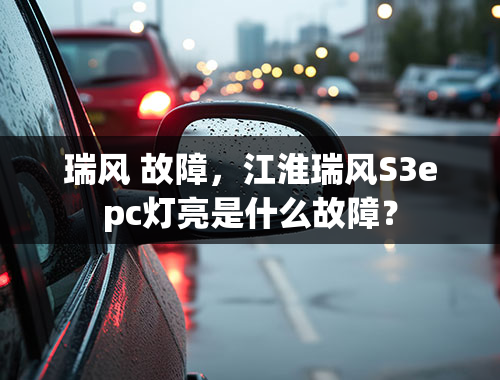 瑞风 故障，江淮瑞风S3epc灯亮是什么故障？