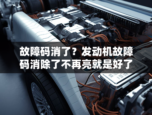 故障码消了？发动机故障码消除了不再亮就是好了吗？