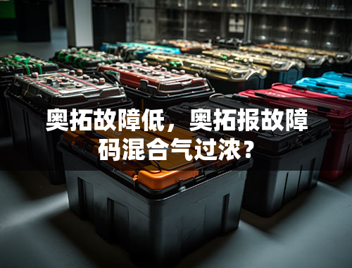 奥拓故障低，奥拓报故障码混合气过浓？