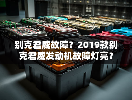 别克君威故障？2019款别克君威发动机故障灯亮？