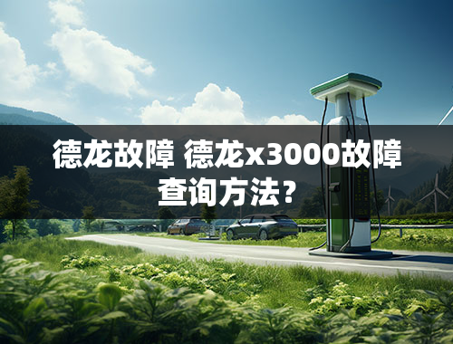 德龙故障 德龙x3000故障查询方法？