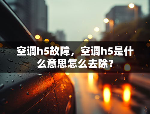 空调h5故障，空调h5是什么意思怎么去除？