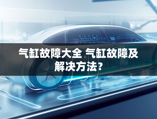 气缸故障大全 气缸故障及解决方法？