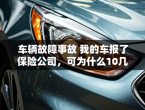 车辆故障事故 我的车报了保险公司，可为什么10几天了还没定损，该怎么办？