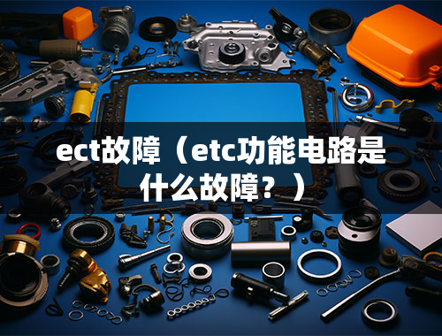 ect故障（etc功能电路是什么故障？）