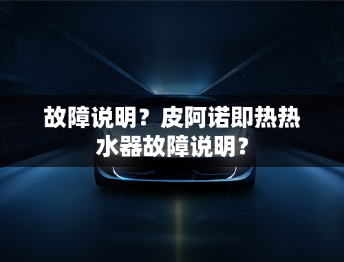 故障说明？皮阿诺即热热水器故障说明？