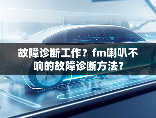 故障诊断工作？fm喇叭不响的故障诊断方法？