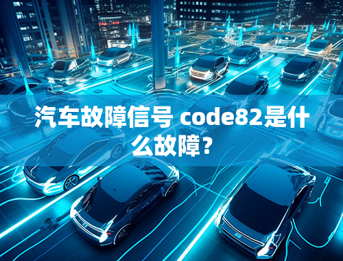 汽车故障信号 code82是什么故障？