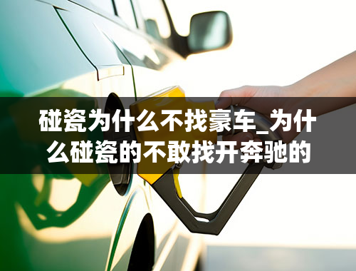 碰瓷为什么不找豪车_为什么碰瓷的不敢找开奔驰的碰啊-大家分析分析