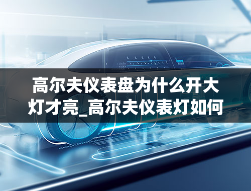 高尔夫仪表盘为什么开大灯才亮_高尔夫仪表灯如何设置亮度