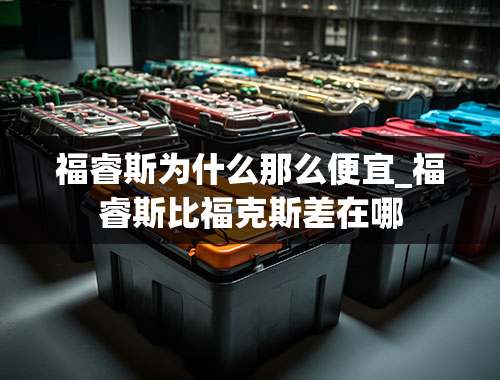 福睿斯为什么那么便宜_福睿斯比福克斯差在哪