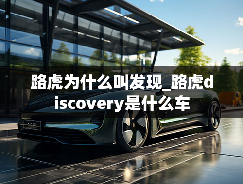 路虎为什么叫发现_路虎discovery是什么车