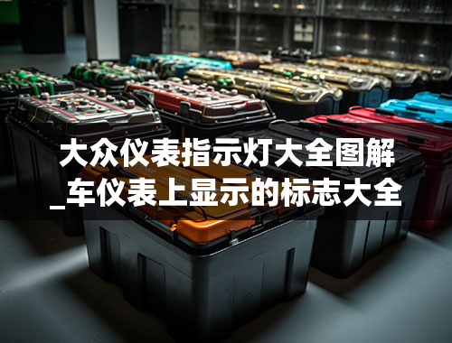 大众仪表指示灯大全图解_车仪表上显示的标志大全