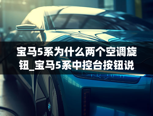 宝马5系为什么两个空调旋钮_宝马5系中控台按钮说明，宝马5系中控台按钮图解